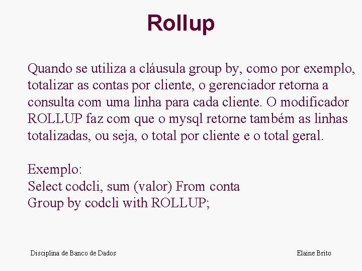 Rollup Quando se utiliza a cláusula group by, como por exemplo, totalizar as contas
