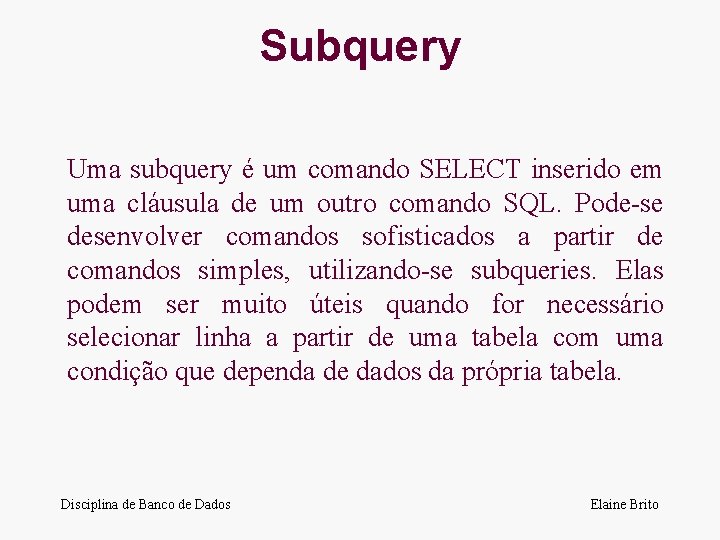 Subquery Uma subquery é um comando SELECT inserido em uma cláusula de um outro