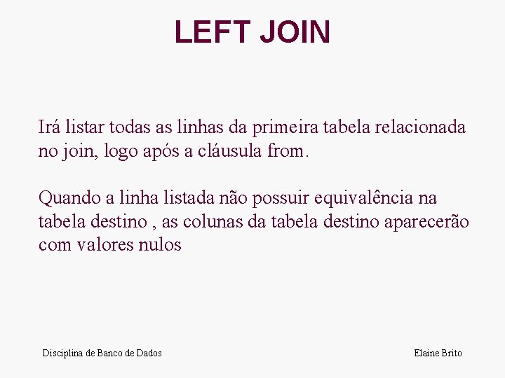 LEFT JOIN Irá listar todas as linhas da primeira tabela relacionada no join, logo