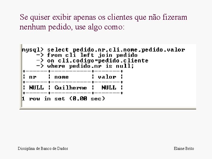 Se quiser exibir apenas os clientes que não fizeram nenhum pedido, use algo como: