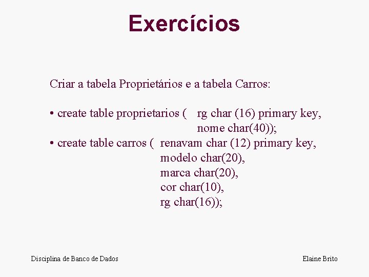 Exercícios Criar a tabela Proprietários e a tabela Carros: • create table proprietarios (