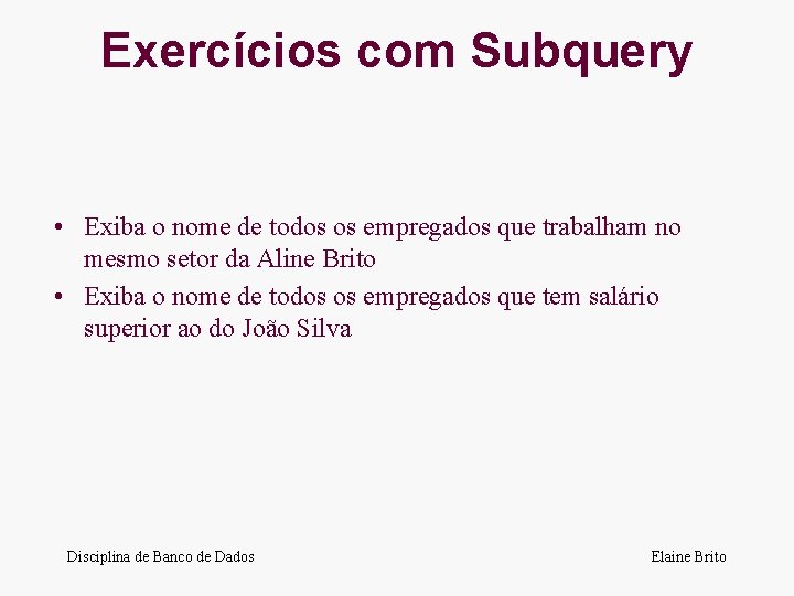 Exercícios com Subquery • Exiba o nome de todos os empregados que trabalham no