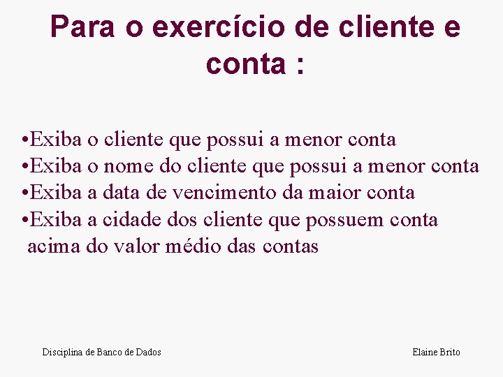 Para o exercício de cliente e conta : • Exiba o cliente que possui