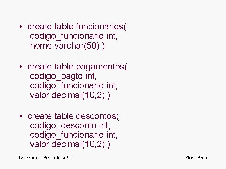  • create table funcionarios( codigo_funcionario int, nome varchar(50) ) • create table pagamentos(