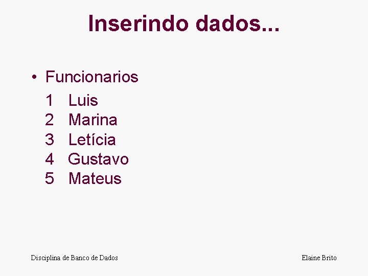 Inserindo dados. . . • Funcionarios 1 Luis 2 Marina 3 Letícia 4 Gustavo