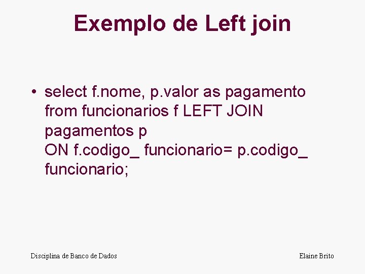 Exemplo de Left join • select f. nome, p. valor as pagamento from funcionarios