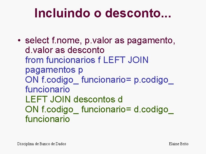 Incluindo o desconto. . . • select f. nome, p. valor as pagamento, d.