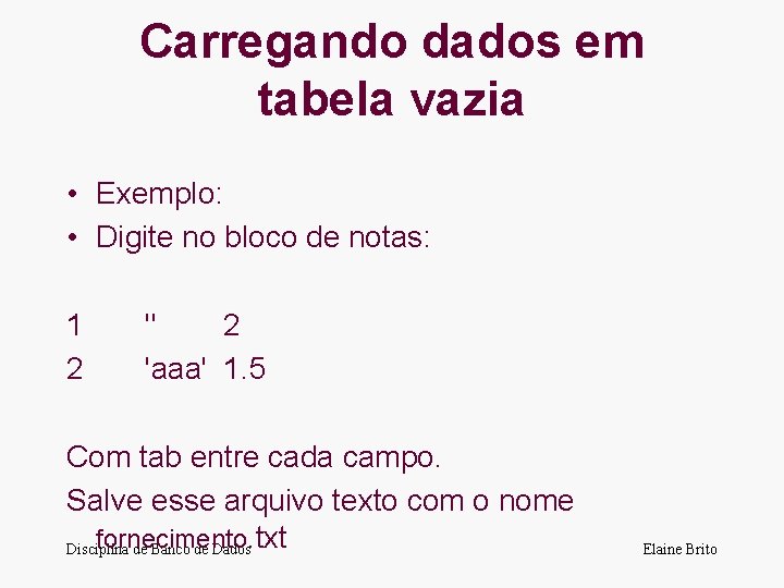 Carregando dados em tabela vazia • Exemplo: • Digite no bloco de notas: 1