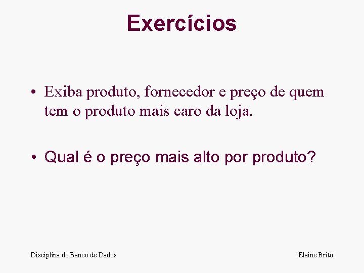 Exercícios • Exiba produto, fornecedor e preço de quem tem o produto mais caro