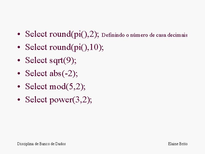  • • • Select round(pi(), 2); Definindo o número de casa decimais Select