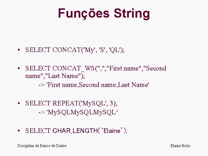 Funções String • SELECT CONCAT('My', 'S', 'QL'); • SELECT CONCAT_WS(", ", "First name", "Second