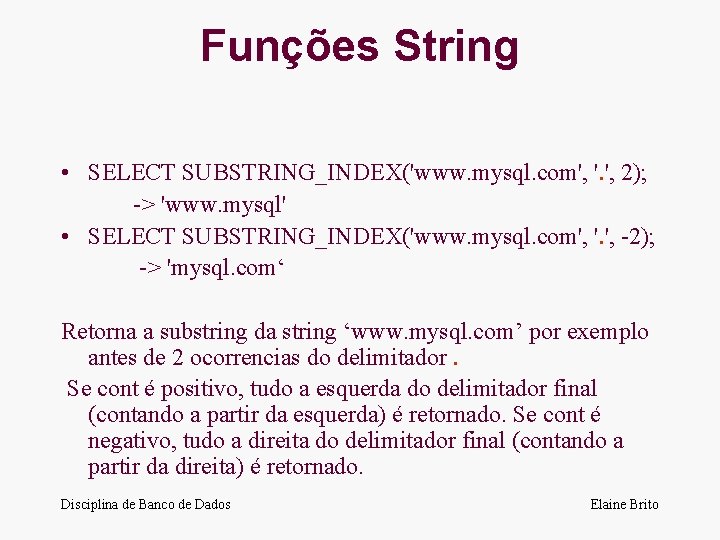 Funções String • SELECT SUBSTRING_INDEX('www. mysql. com', '. ', 2); -> 'www. mysql' •