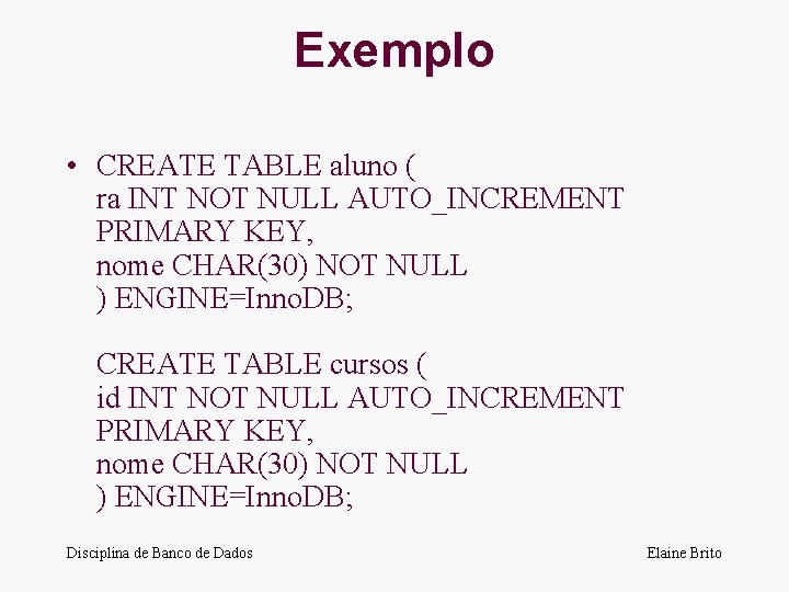 Exemplo • CREATE TABLE aluno ( ra INT NOT NULL AUTO_INCREMENT PRIMARY KEY, nome