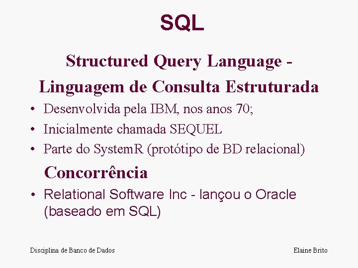 SQL Structured Query Language Linguagem de Consulta Estruturada • Desenvolvida pela IBM, nos anos