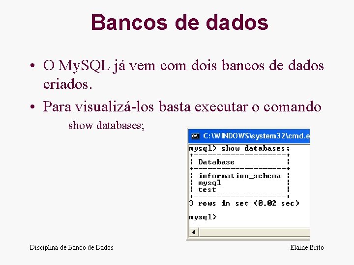 Bancos de dados • O My. SQL já vem com dois bancos de dados