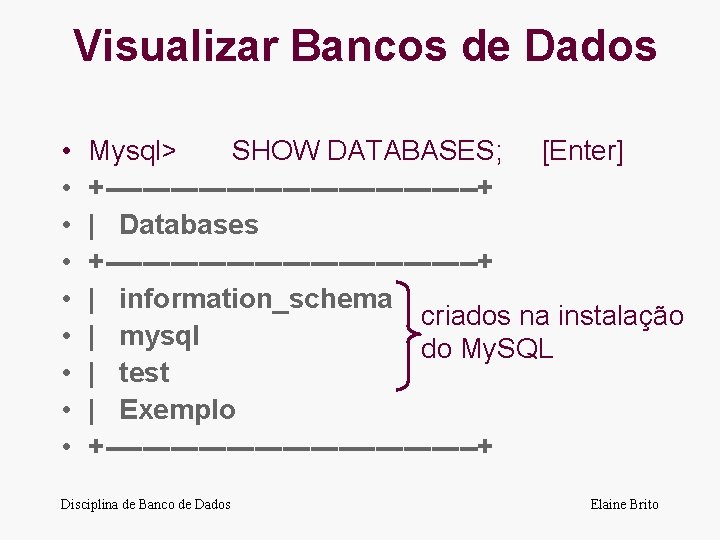 Visualizar Bancos de Dados • • • Mysql> SHOW DATABASES; [Enter] +--------------------+ | Databases