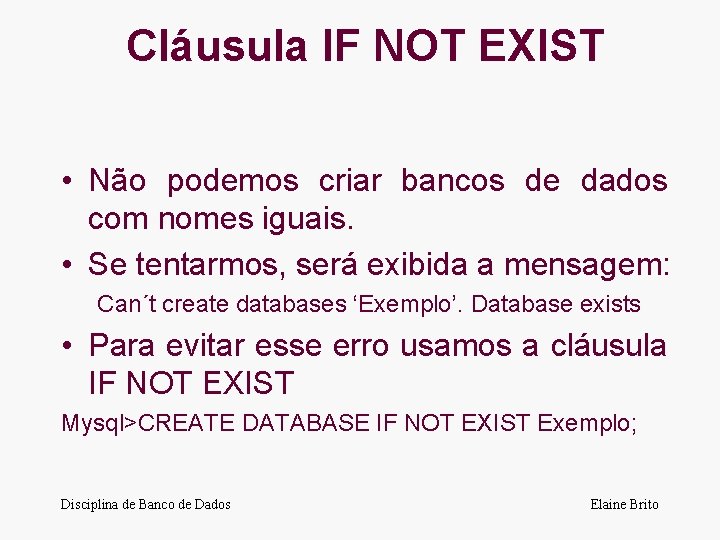 Cláusula IF NOT EXIST • Não podemos criar bancos de dados com nomes iguais.