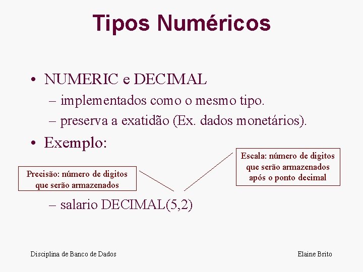 Tipos Numéricos • NUMERIC e DECIMAL – implementados como o mesmo tipo. – preserva