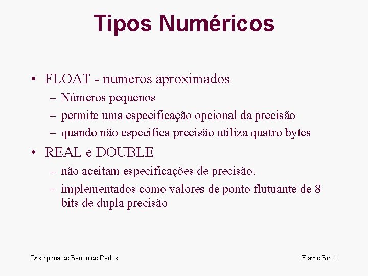 Tipos Numéricos • FLOAT - numeros aproximados – Números pequenos – permite uma especificação