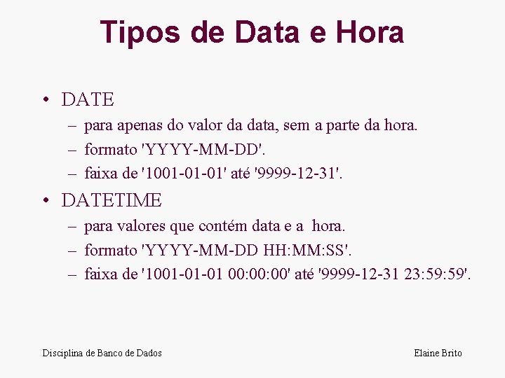 Tipos de Data e Hora • DATE – para apenas do valor da data,