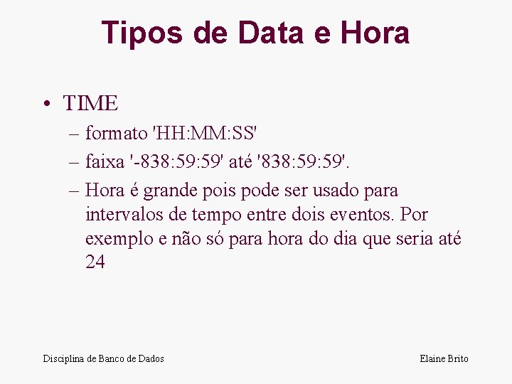 Tipos de Data e Hora • TIME – formato 'HH: MM: SS' – faixa