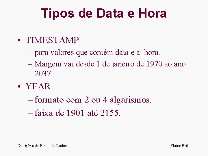 Tipos de Data e Hora • TIMESTAMP – para valores que contém data e