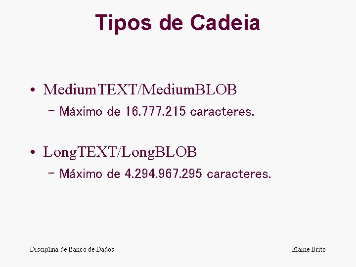 Tipos de Cadeia • Medium. TEXT/Medium. BLOB – Máximo de 16. 777. 215 caracteres.