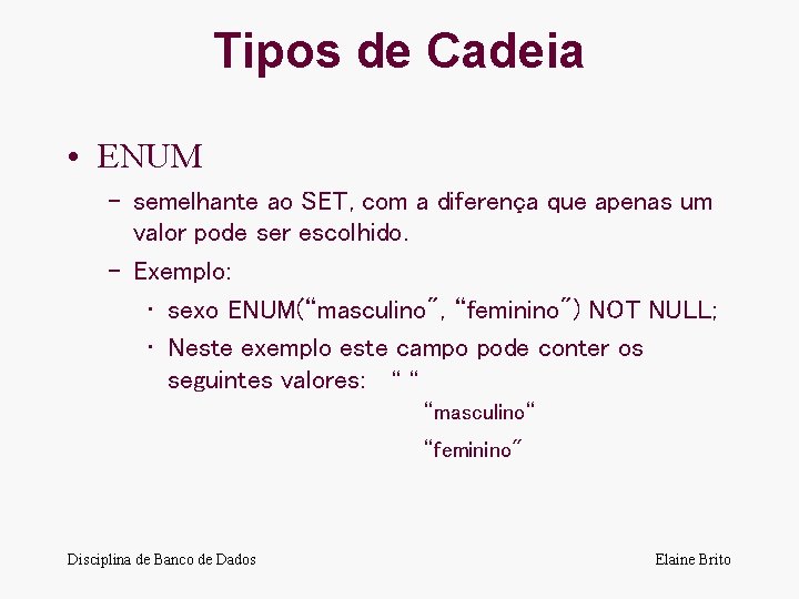 Tipos de Cadeia • ENUM – semelhante ao SET, com a diferença que apenas