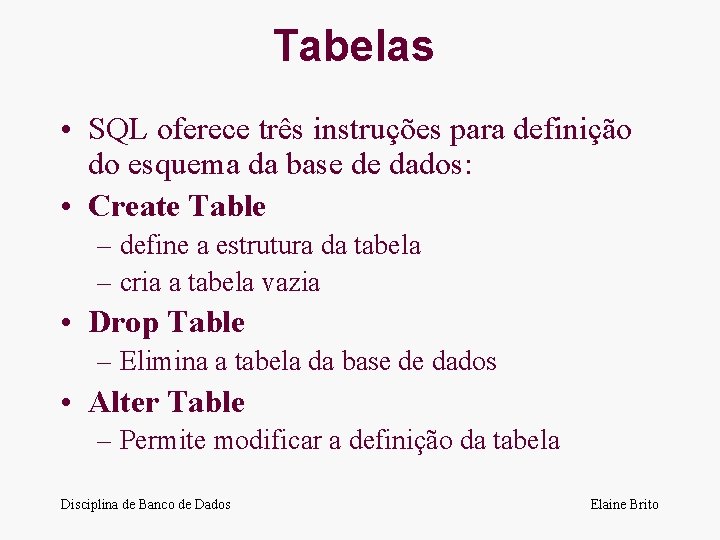 Tabelas • SQL oferece três instruções para definição do esquema da base de dados: