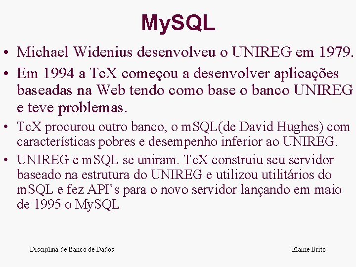 My. SQL • Michael Widenius desenvolveu o UNIREG em 1979. • Em 1994 a