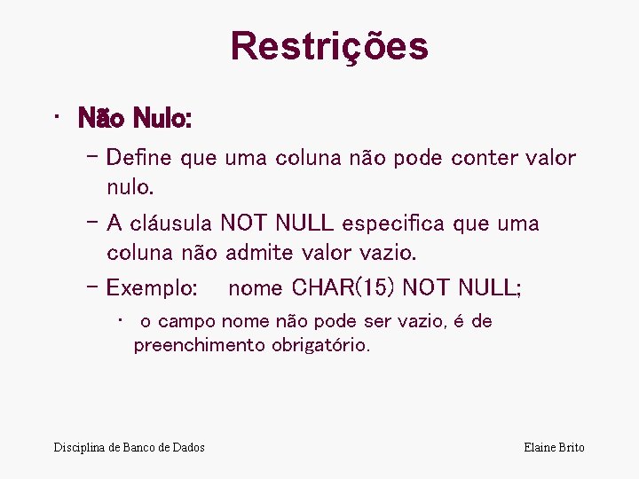 Restrições • Não Nulo: – Define que uma coluna não pode conter valor nulo.