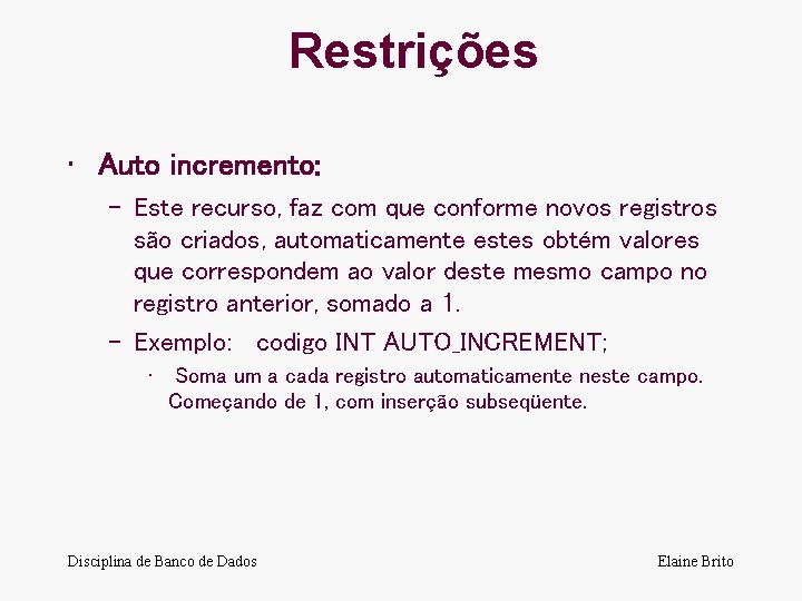 Restrições • Auto incremento: – Este recurso, faz com que conforme novos registros são