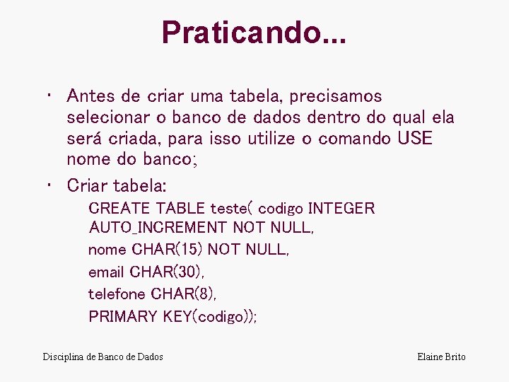 Praticando. . . • Antes de criar uma tabela, precisamos selecionar o banco de