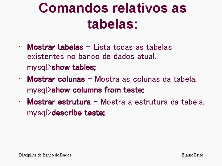 Comandos relativos as tabelas: • Mostrar tabelas - Lista todas as tabelas existentes no