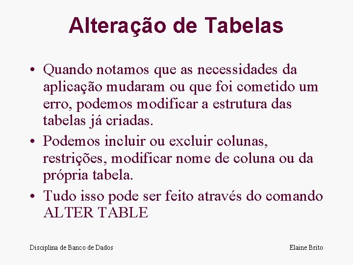 Alteração de Tabelas • Quando notamos que as necessidades da aplicação mudaram ou que