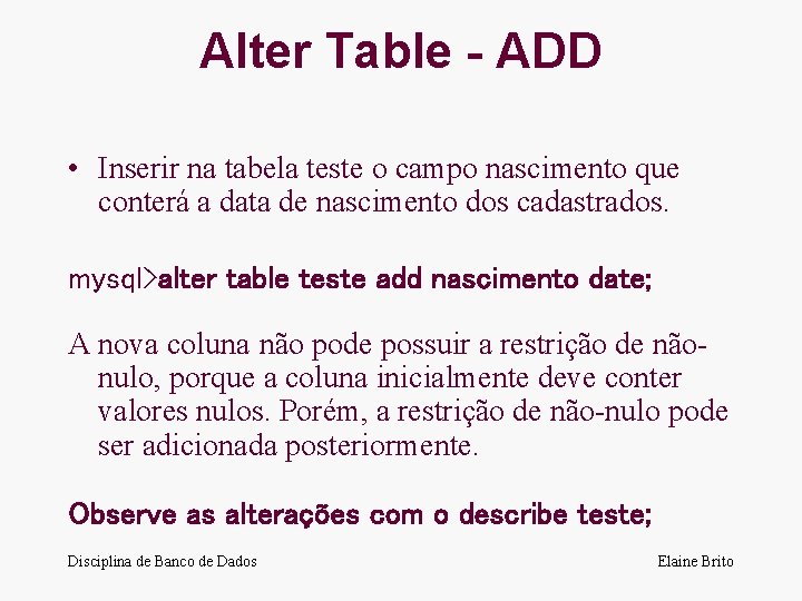 Alter Table - ADD • Inserir na tabela teste o campo nascimento que conterá