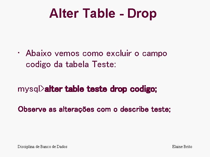 Alter Table - Drop • Abaixo vemos como excluir o campo codigo da tabela