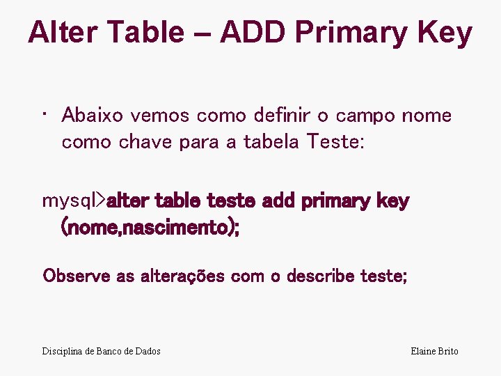 Alter Table – ADD Primary Key • Abaixo vemos como definir o campo nome