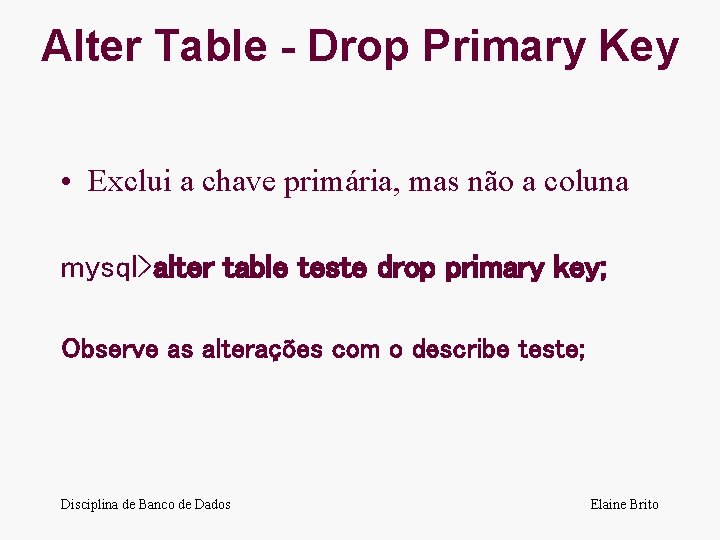Alter Table - Drop Primary Key • Exclui a chave primária, mas não a