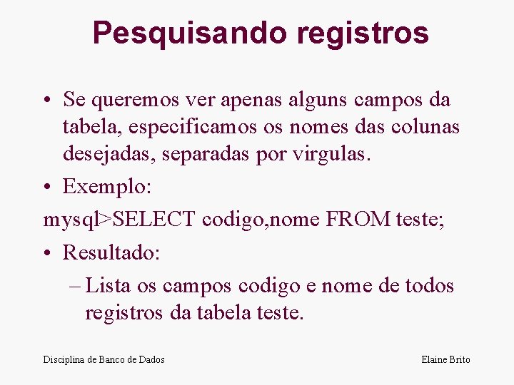 Pesquisando registros • Se queremos ver apenas alguns campos da tabela, especificamos os nomes