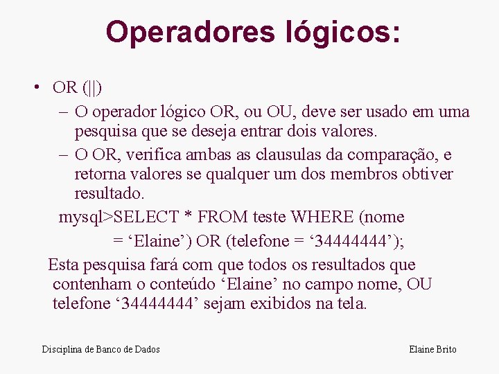 Operadores lógicos: • OR (||) – O operador lógico OR, ou OU, deve ser