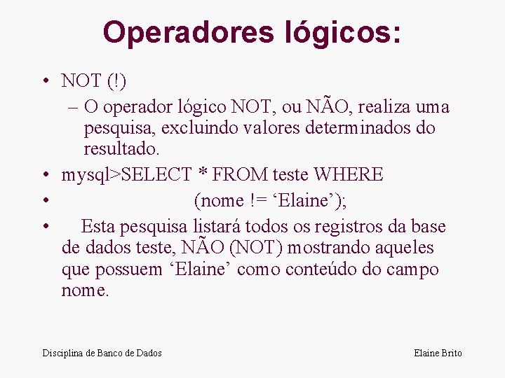 Operadores lógicos: • NOT (!) – O operador lógico NOT, ou NÃO, realiza uma