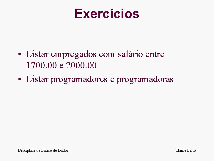 Exercícios • Listar empregados com salário entre 1700. 00 e 2000. 00 • Listar