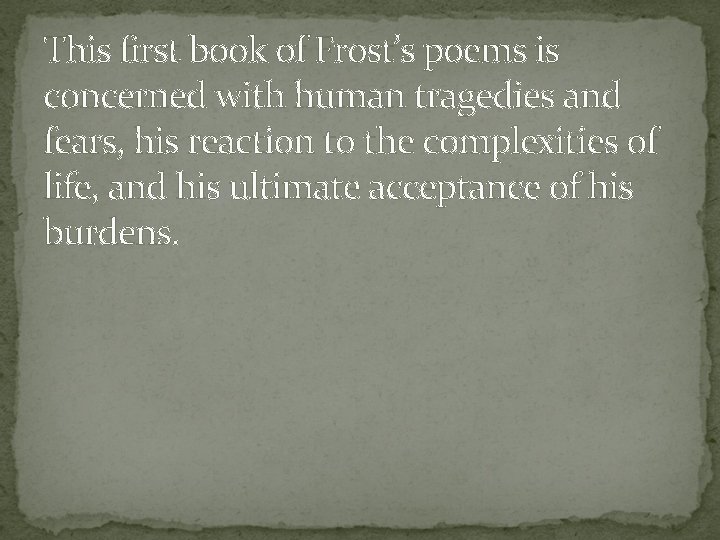 This first book of Frost’s poems is concerned with human tragedies and fears, his