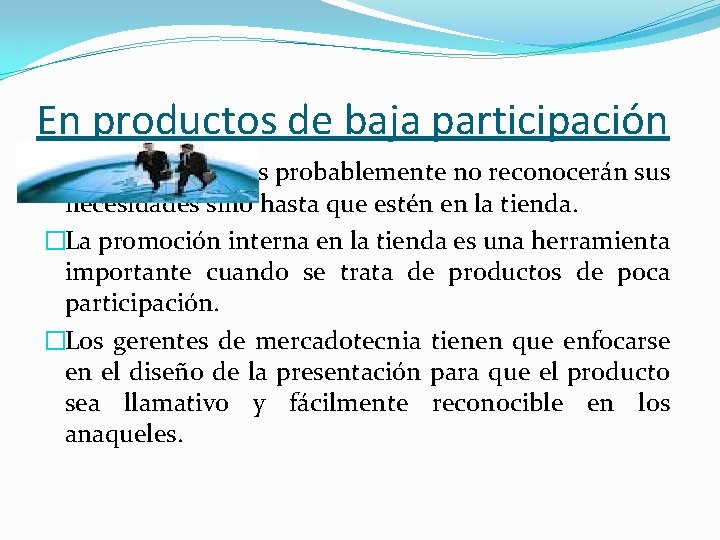 En productos de baja participación �Los consumidores probablemente no reconocerán sus necesidades sino hasta