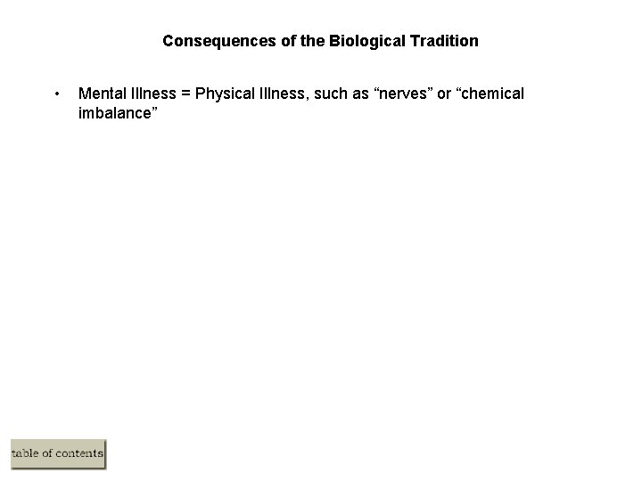 Consequences of the Biological Tradition • Mental Illness = Physical Illness, such as “nerves”