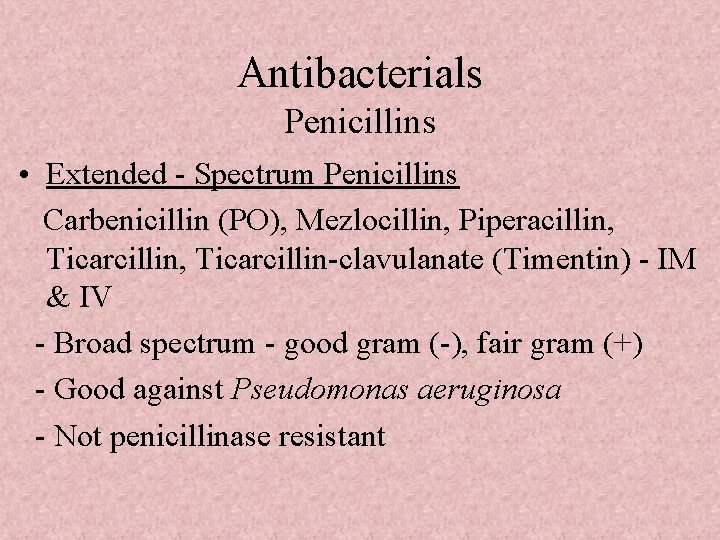 Antibacterials Penicillins • Extended - Spectrum Penicillins Carbenicillin (PO), Mezlocillin, Piperacillin, Ticarcillin-clavulanate (Timentin) -