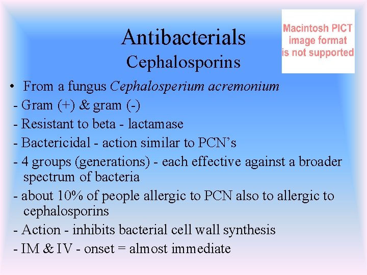 Antibacterials Cephalosporins • From a fungus Cephalosperium acremonium - Gram (+) & gram (-)