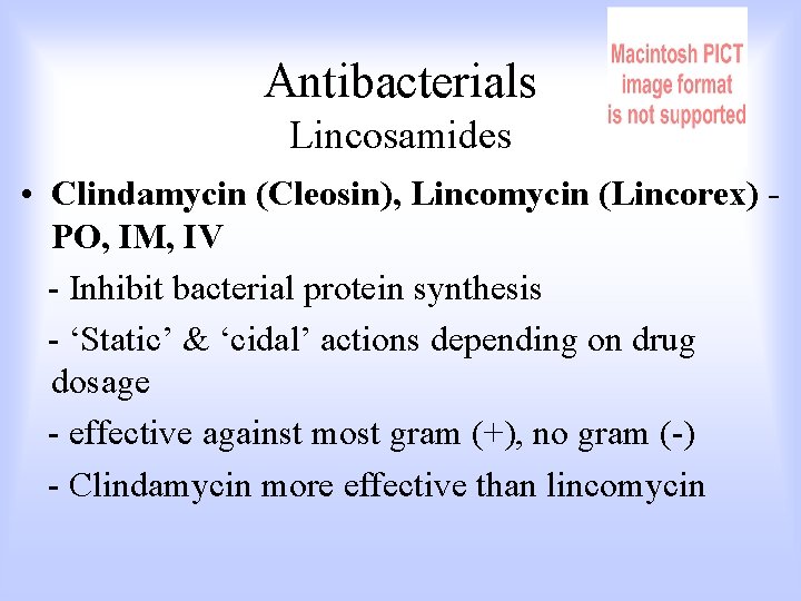 Antibacterials Lincosamides • Clindamycin (Cleosin), Lincomycin (Lincorex) PO, IM, IV - Inhibit bacterial protein