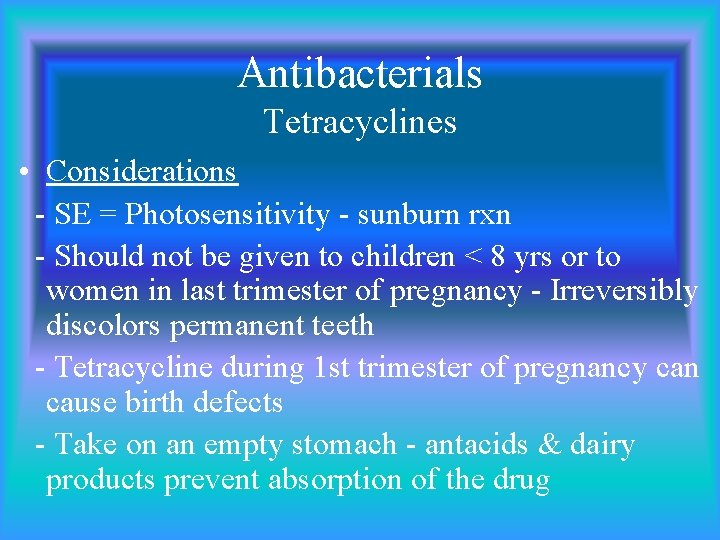 Antibacterials Tetracyclines • Considerations - SE = Photosensitivity - sunburn rxn - Should not
